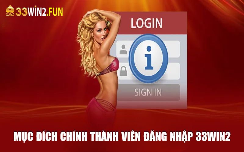 Mục đích chính thành viên đăng nhập 33win2